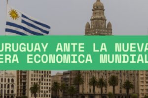 Uruguay ante la nueva era económica mundial